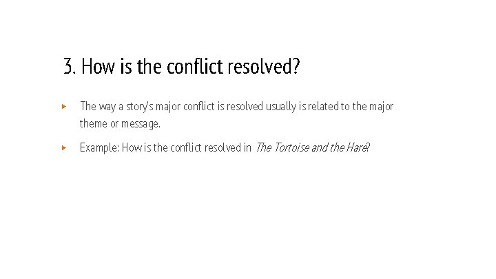 3. How is the conflict resolved? ▶ The way a story’s major conflict is