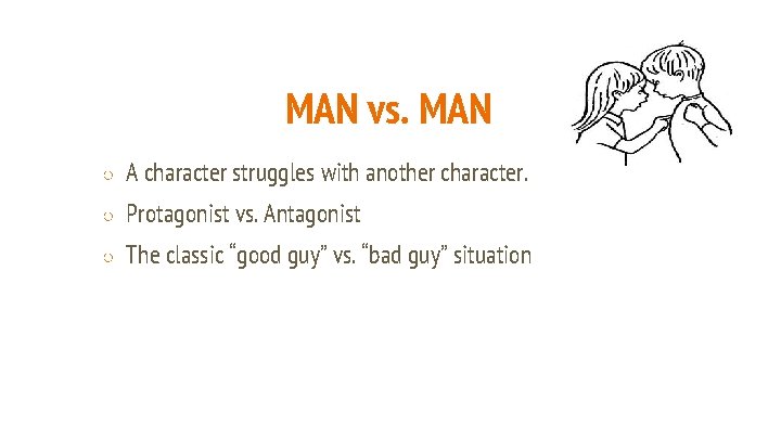 MAN vs. MAN ○ A character struggles with another character. ○ Protagonist vs. Antagonist