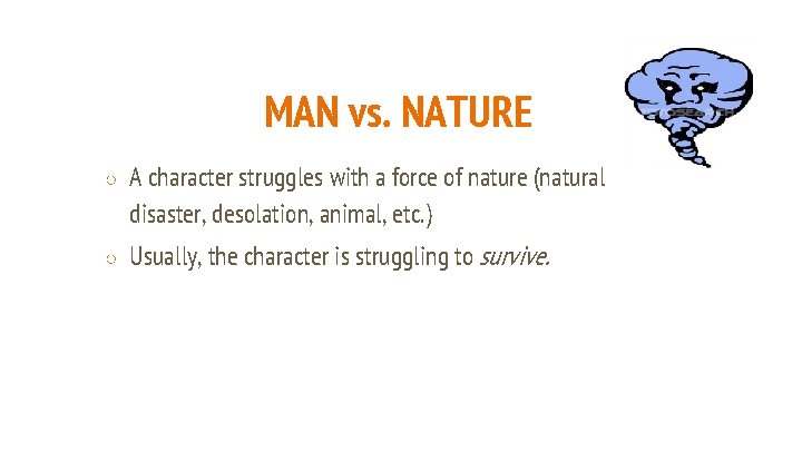 MAN vs. NATURE ○ A character struggles with a force of nature (natural disaster,