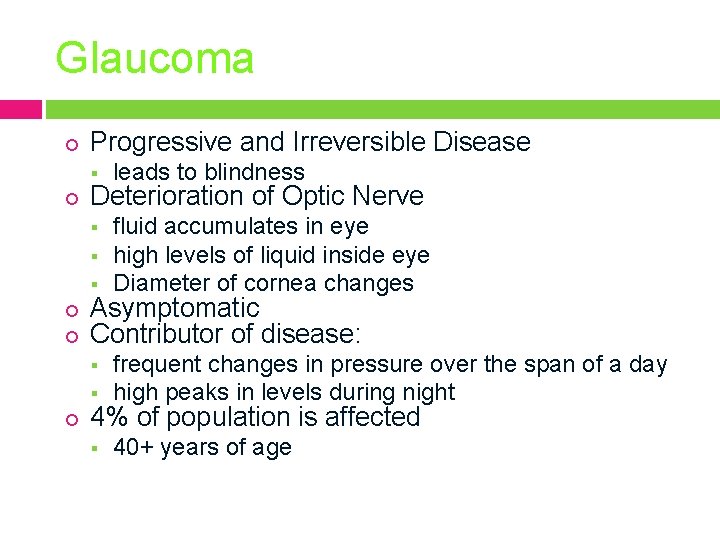 Glaucoma Progressive and Irreversible Disease leads to blindness fluid accumulates in eye high levels
