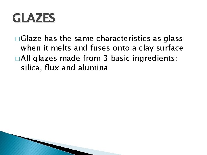 GLAZES � Glaze has the same characteristics as glass when it melts and fuses