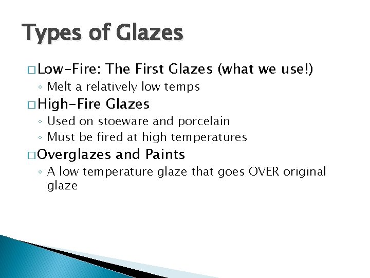 Types of Glazes � Low-Fire: The First Glazes (what we use!) � High-Fire Glazes