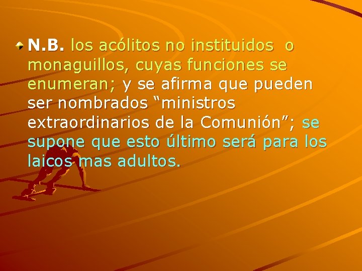 N. B. los acólitos no instituidos o monaguillos, cuyas funciones se enumeran; y se