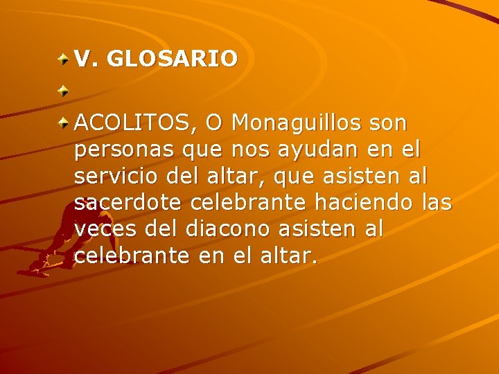 V. GLOSARIO ACOLITOS, O Monaguillos son personas que nos ayudan en el servicio del