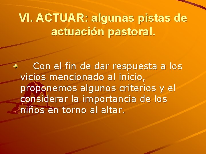 VI. ACTUAR: algunas pistas de actuación pastoral. Con el fin de dar respuesta a