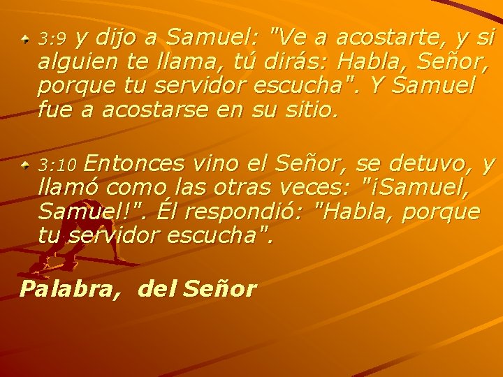 y dijo a Samuel: "Ve a acostarte, y si alguien te llama, tú dirás: