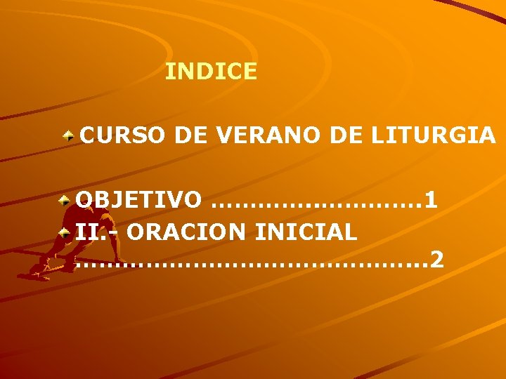  INDICE CURSO DE VERANO DE LITURGIA OBJETIVO …………. 1 II. - ORACION INICIAL