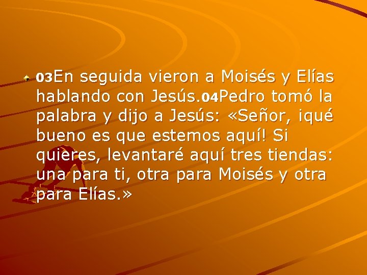 03 En seguida vieron a Moisés y Elías hablando con Jesús. 04 Pedro tomó