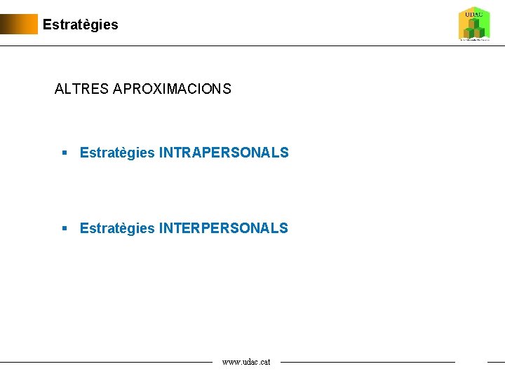 Estratègies ALTRES APROXIMACIONS § Estratègies INTRAPERSONALS § Estratègies INTERPERSONALS www. udac. cat 