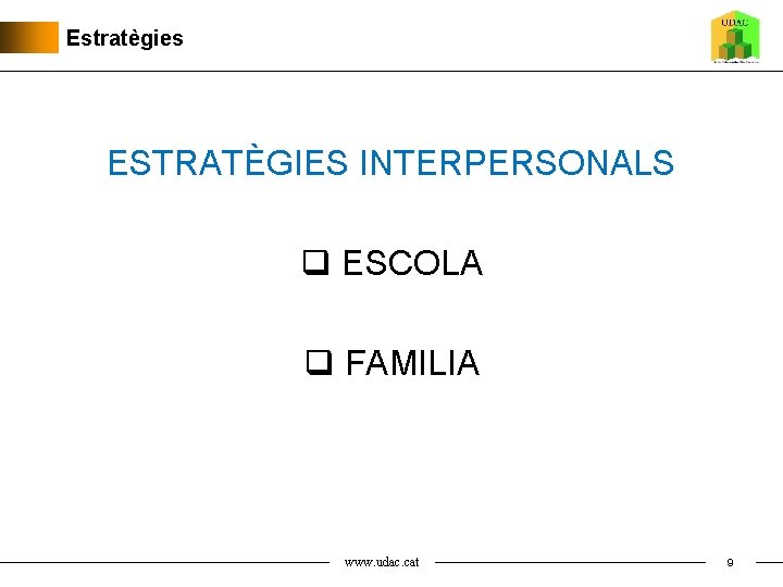 Estratègies ESTRATÈGIES INTERPERSONALS q ESCOLA q FAMILIA www. udac. cat 9 