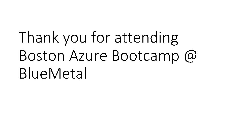 Thank you for attending Boston Azure Bootcamp @ Blue. Metal 