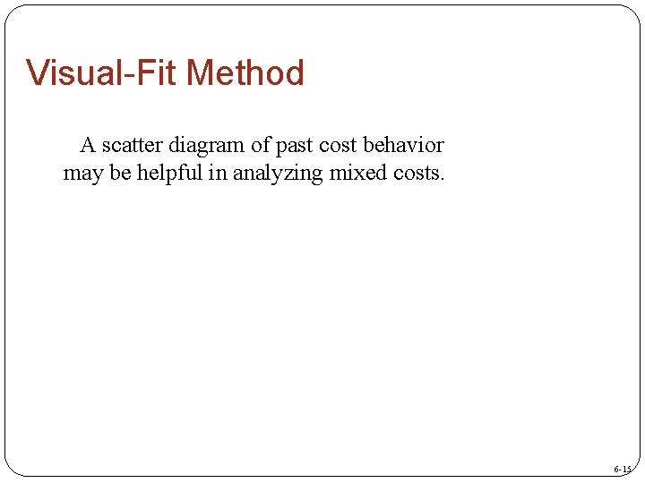 Visual-Fit Method A scatter diagram of past cost behavior may be helpful in analyzing