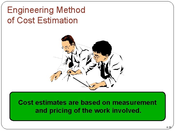 Engineering Method of Cost Estimation Cost estimates are based on measurement and pricing of