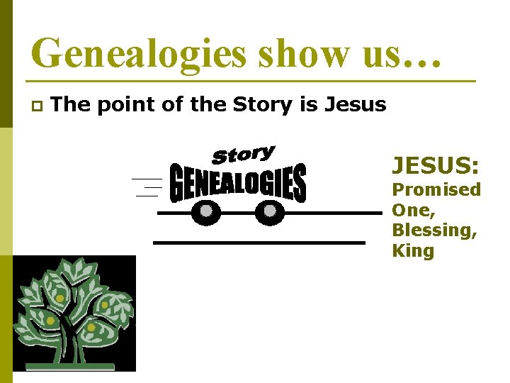 Genealogies show us… p The point of the Story is Jesus JESUS: Promised One,