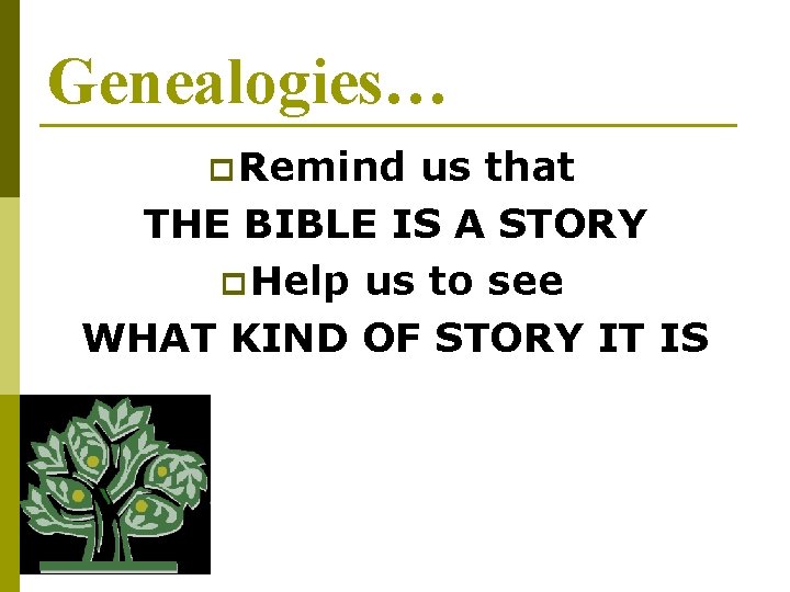 Genealogies… p Remind us that THE BIBLE IS A STORY p Help us to