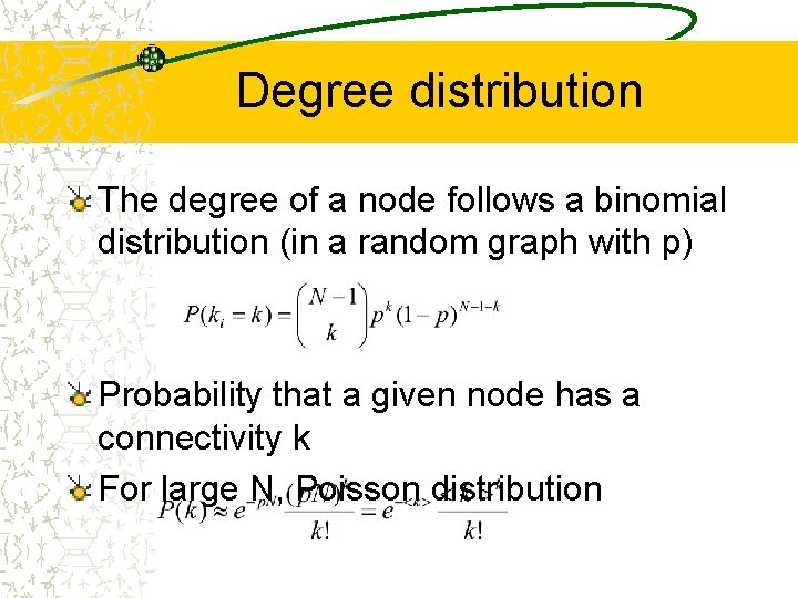 Degree distribution The degree of a node follows a binomial distribution (in a random
