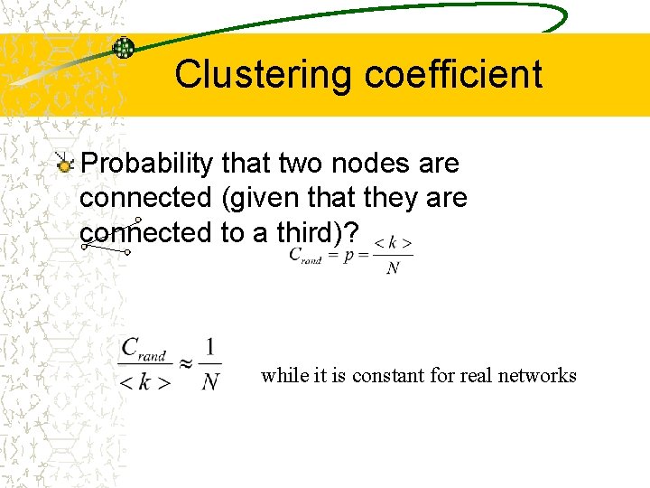 Clustering coefficient Probability that two nodes are connected (given that they are connected to