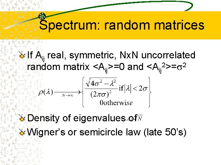 Spectrum: random matrices If Aij real, symmetric, Nx. N uncorrelated random matrix <Aij>=0 and