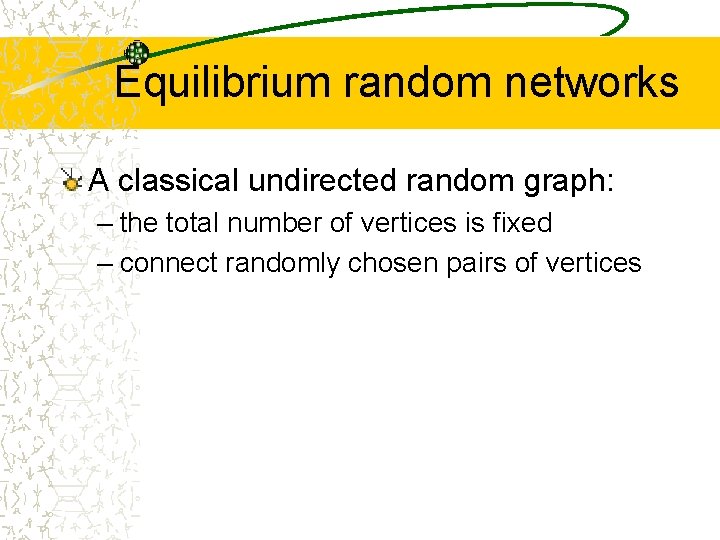 Equilibrium random networks A classical undirected random graph: – the total number of vertices