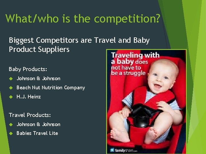 What/who is the competition? Biggest Competitors are Travel and Baby Product Suppliers Baby Products: