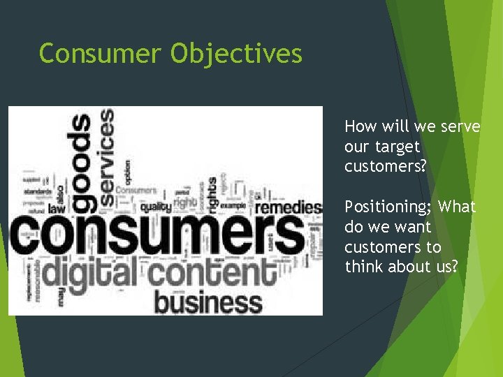 Consumer Objectives How will we serve our target customers? Positioning; What do we want