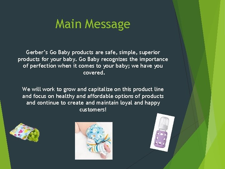 Main Message Gerber’s Go Baby products are safe, simple, superior products for your baby.