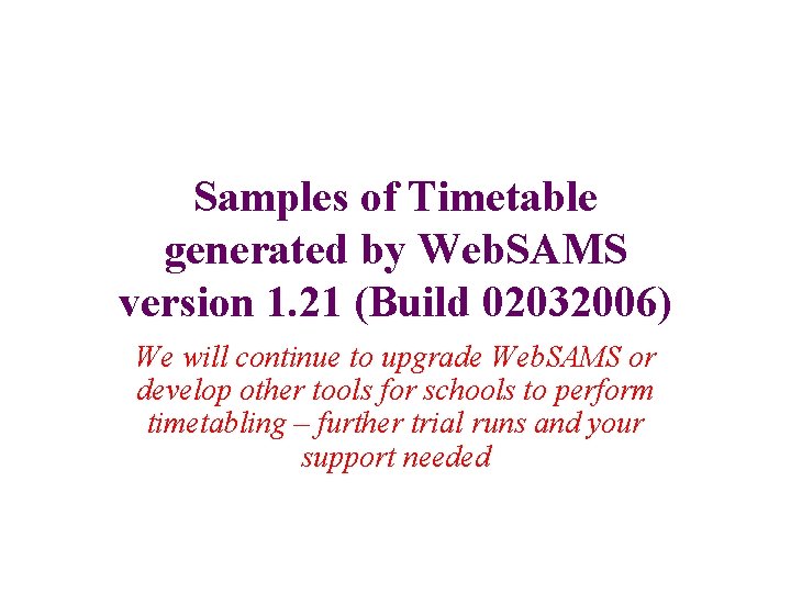 Samples of Timetable generated by Web. SAMS version 1. 21 (Build 02032006) We will