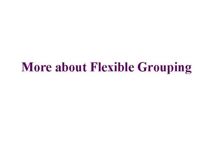 More about Flexible Grouping 