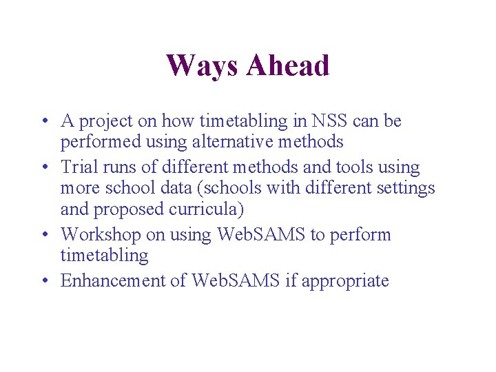Ways Ahead • A project on how timetabling in NSS can be performed using