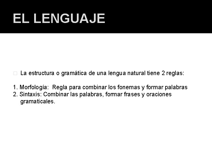 EL LENGUAJE � La estructura o gramática de una lengua natural tiene 2 reglas: