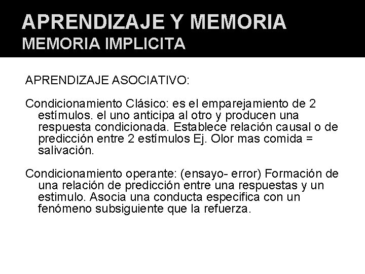 APRENDIZAJE Y MEMORIA IMPLICITA APRENDIZAJE ASOCIATIVO: Condicionamiento Clásico: es el emparejamiento de 2 estímulos. APRENDIZAJE Y MEMORIA IMPLICITA APRENDIZAJE ASOCIATIVO: Condicionamiento Clásico: es el emparejamiento de 2 estímulos.