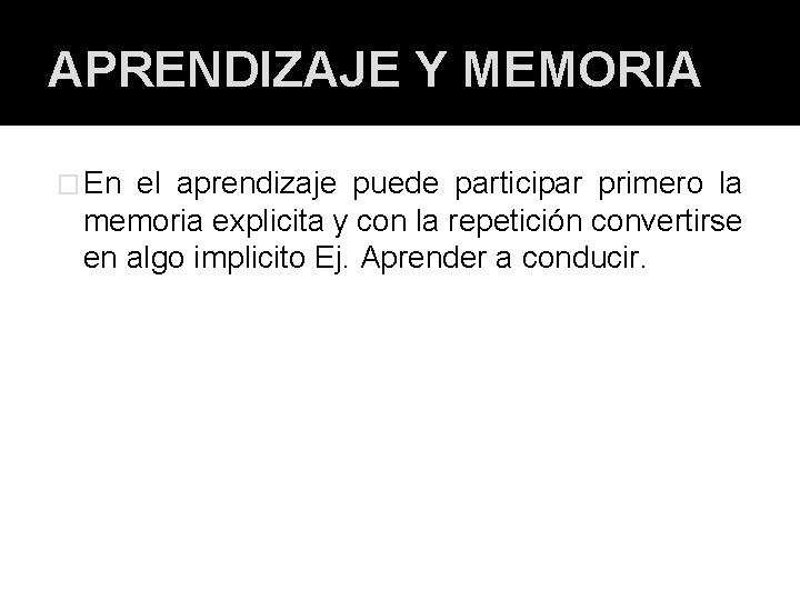 APRENDIZAJE Y MEMORIA � En el aprendizaje puede participar primero la memoria explicita y APRENDIZAJE Y MEMORIA � En el aprendizaje puede participar primero la memoria explicita y