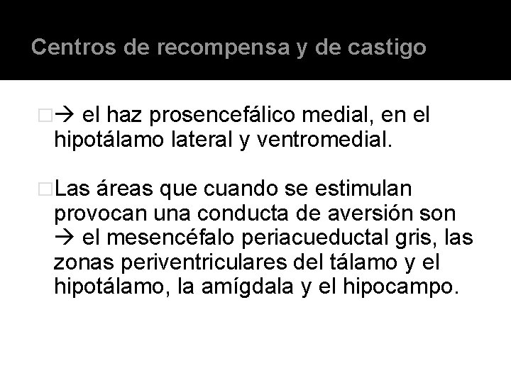 Centros de recompensa y de castigo � el haz prosencefálico medial, en el hipotálamo Centros de recompensa y de castigo � el haz prosencefálico medial, en el hipotálamo
