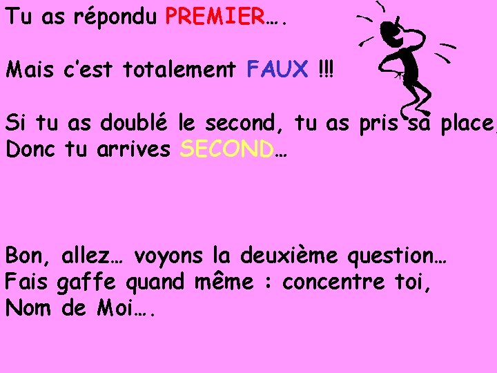 Tu as répondu PREMIER…. Mais c’est totalement FAUX !!! Si tu as doublé le