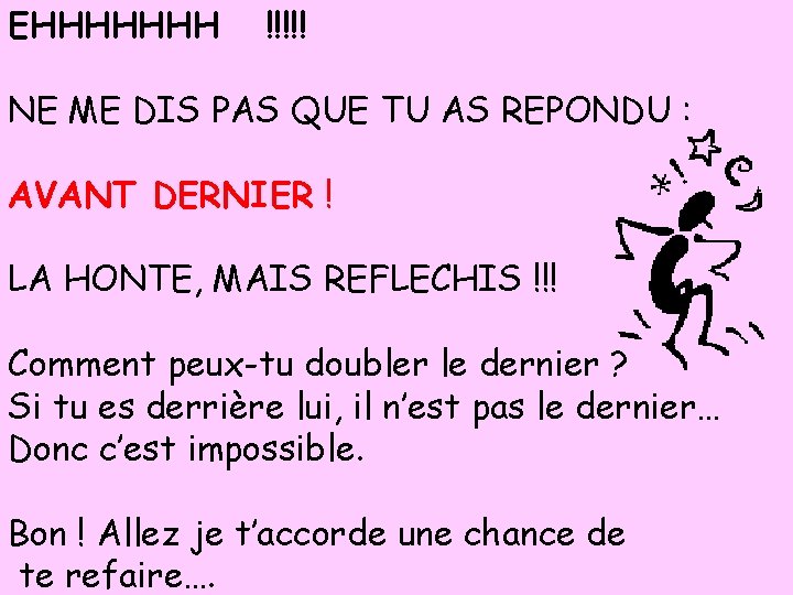 EHHHHHHH !!!!! NE ME DIS PAS QUE TU AS REPONDU : AVANT DERNIER !