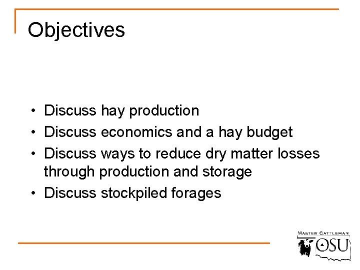 Objectives • Discuss hay production • Discuss economics and a hay budget • Discuss