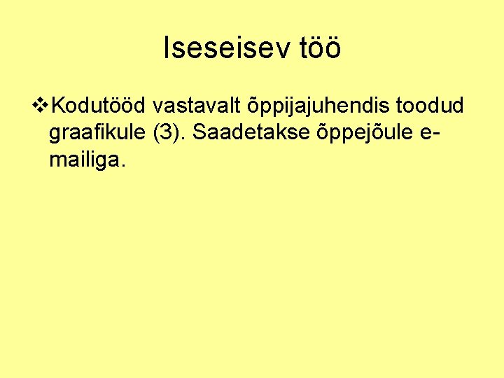 Iseseisev töö v. Kodutööd vastavalt õppijajuhendis toodud graafikule (3). Saadetakse õppejõule emailiga. 