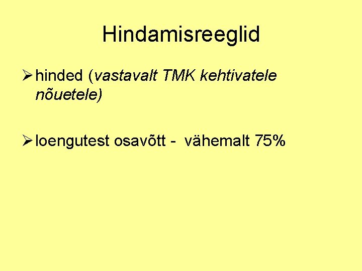 Hindamisreeglid Ø hinded (vastavalt TMK kehtivatele nõuetele) Ø loengutest osavõtt - vähemalt 75% 