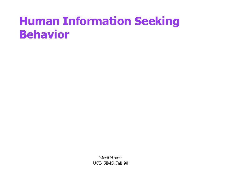 Human Information Seeking Behavior Marti Hearst UCB SIMS, Fall 98 