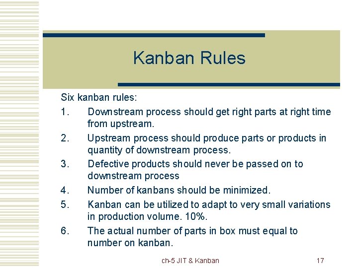 Kanban Rules Six kanban rules: 1. Downstream process should get right parts at right