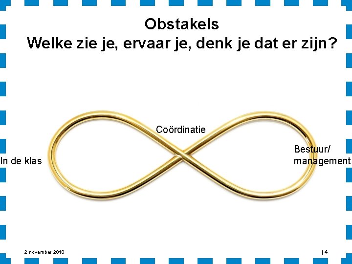 Obstakels Welke zie je, ervaar je, denk je dat er zijn? Coördinatie In de