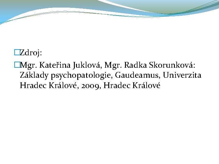 �Zdroj: �Mgr. Kateřina Juklová, Mgr. Radka Skorunková: Základy psychopatologie, Gaudeamus, Univerzita Hradec Králové, 2009,