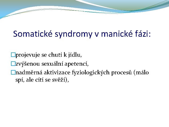 Somatické syndromy v manické fázi: �projevuje se chutí k jídlu, �zvýšenou sexuální apetencí, �nadměrná