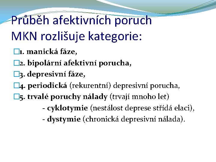 Průběh afektivních poruch MKN rozlišuje kategorie: � 1. manická fáze, � 2. bipolární afektivní