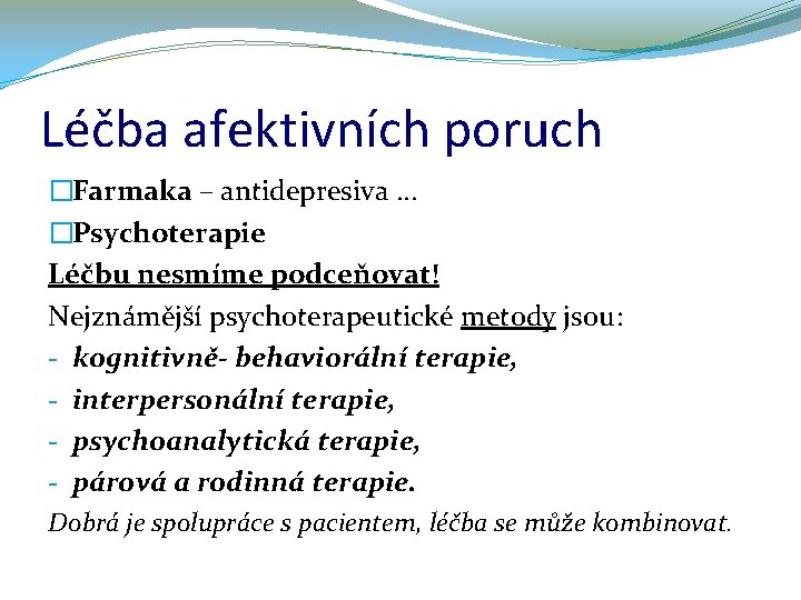 Léčba afektivních poruch �Farmaka – antidepresiva … �Psychoterapie Léčbu nesmíme podceňovat! Nejznámější psychoterapeutické metody