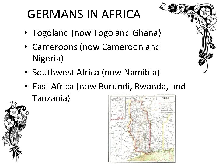 GERMANS IN AFRICA • Togoland (now Togo and Ghana) • Cameroons (now Cameroon and