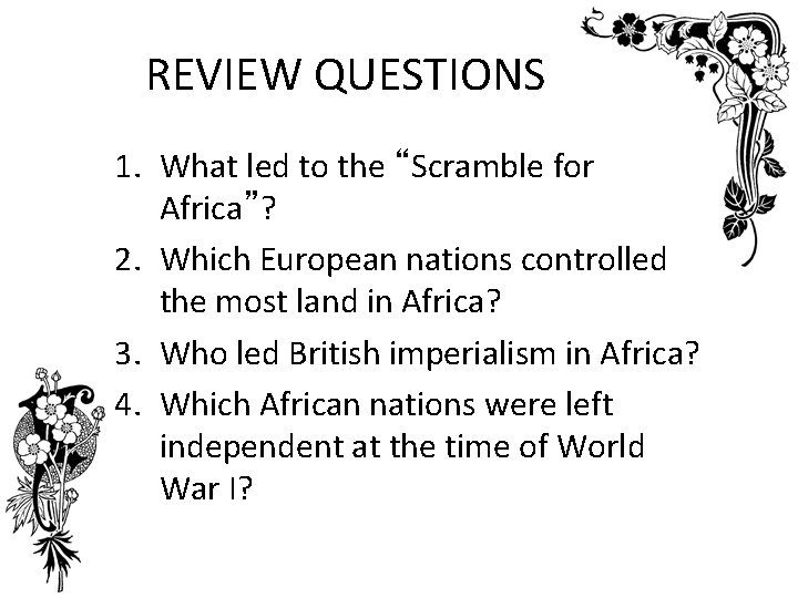 REVIEW QUESTIONS 1. What led to the “Scramble for Africa”? 2. Which European nations