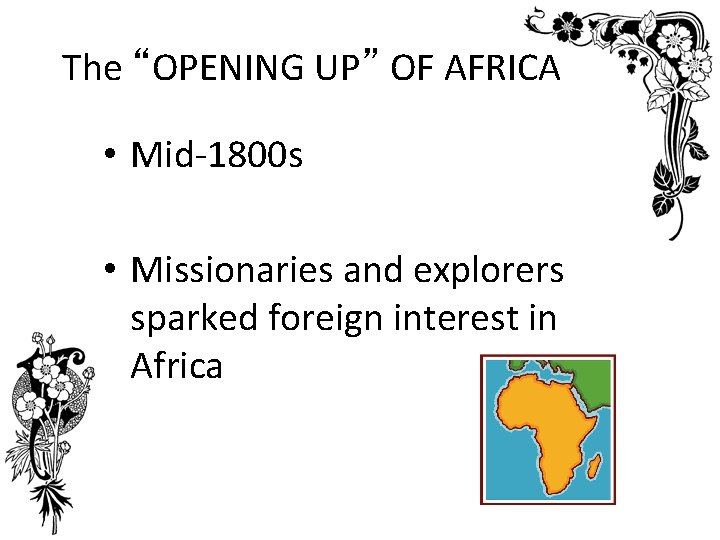 The “OPENING UP” OF AFRICA • Mid-1800 s • Missionaries and explorers sparked foreign