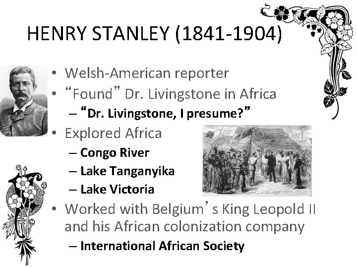 HENRY STANLEY (1841 -1904) • Welsh-American reporter • “Found” Dr. Livingstone in Africa –