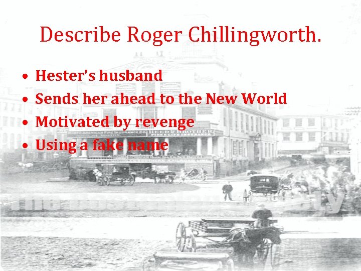 Describe Roger Chillingworth. • • Hester’s husband Sends her ahead to the New World